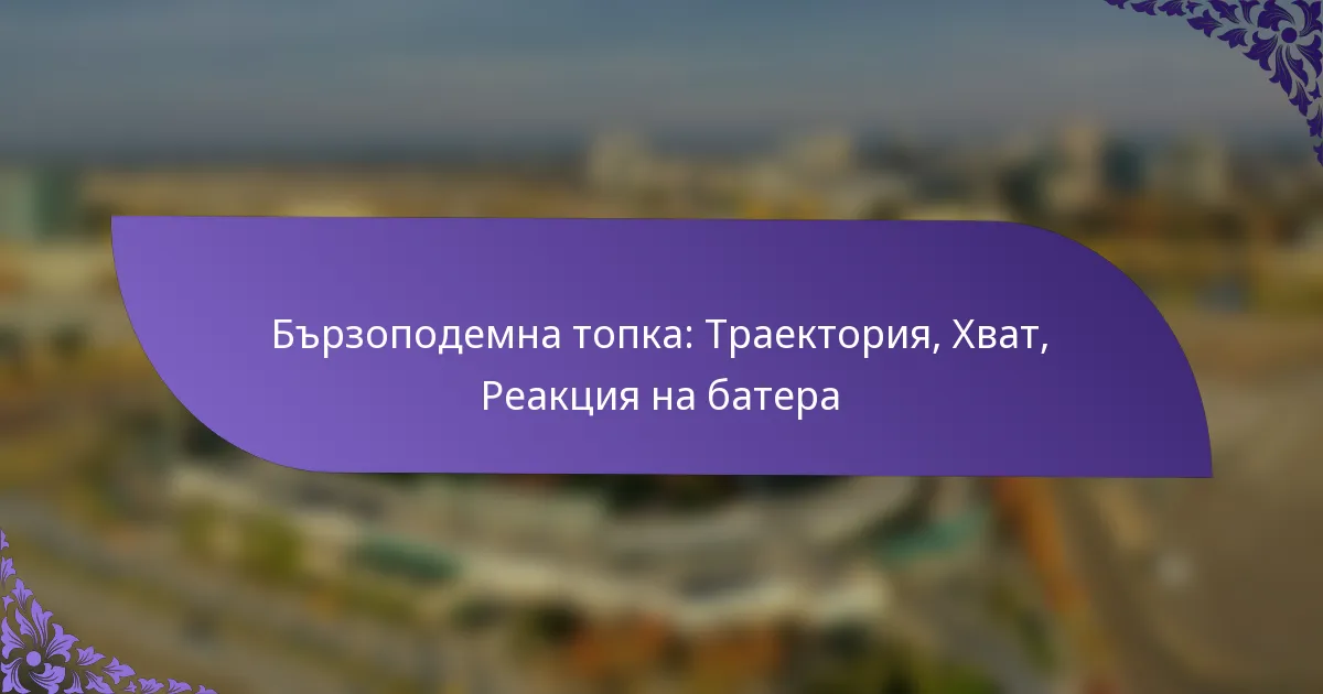 Бързоподемна топка: Траектория, Хват, Реакция на батера