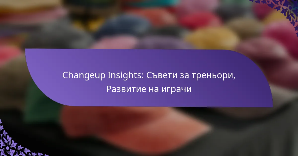 Changeup Insights: Съвети за треньори, Развитие на играчи