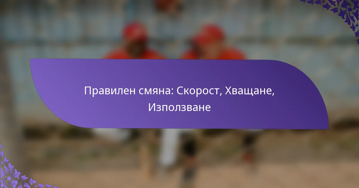 Правилен смяна: Скорост, Хващане, Използване