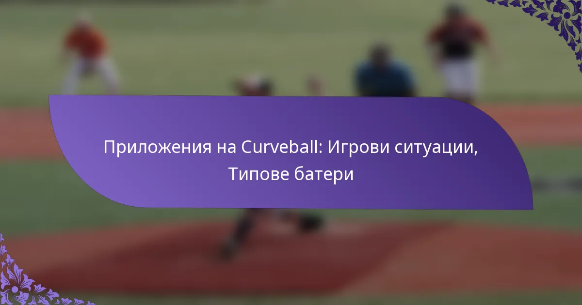 Приложения на Curveball: Игрови ситуации, Типове батери