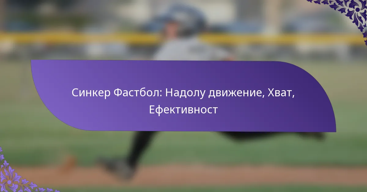 Синкер Фастбол: Надолу движение, Хват, Ефективност