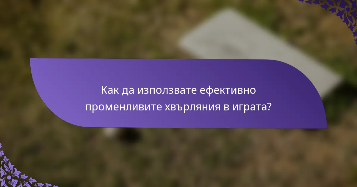 Как да използвате ефективно променливите хвърляния в играта?