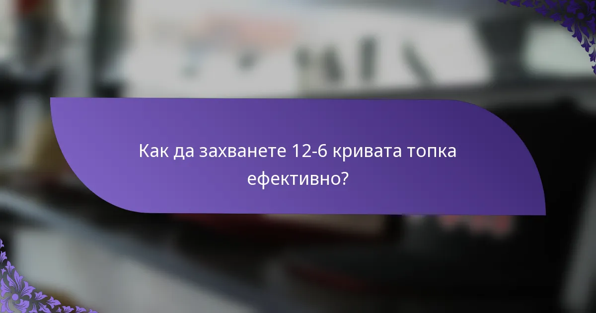 Как да захванете 12-6 кривата топка ефективно?