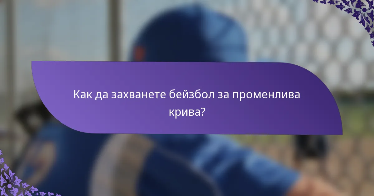 Как да захванете бейзбол за променлива крива?