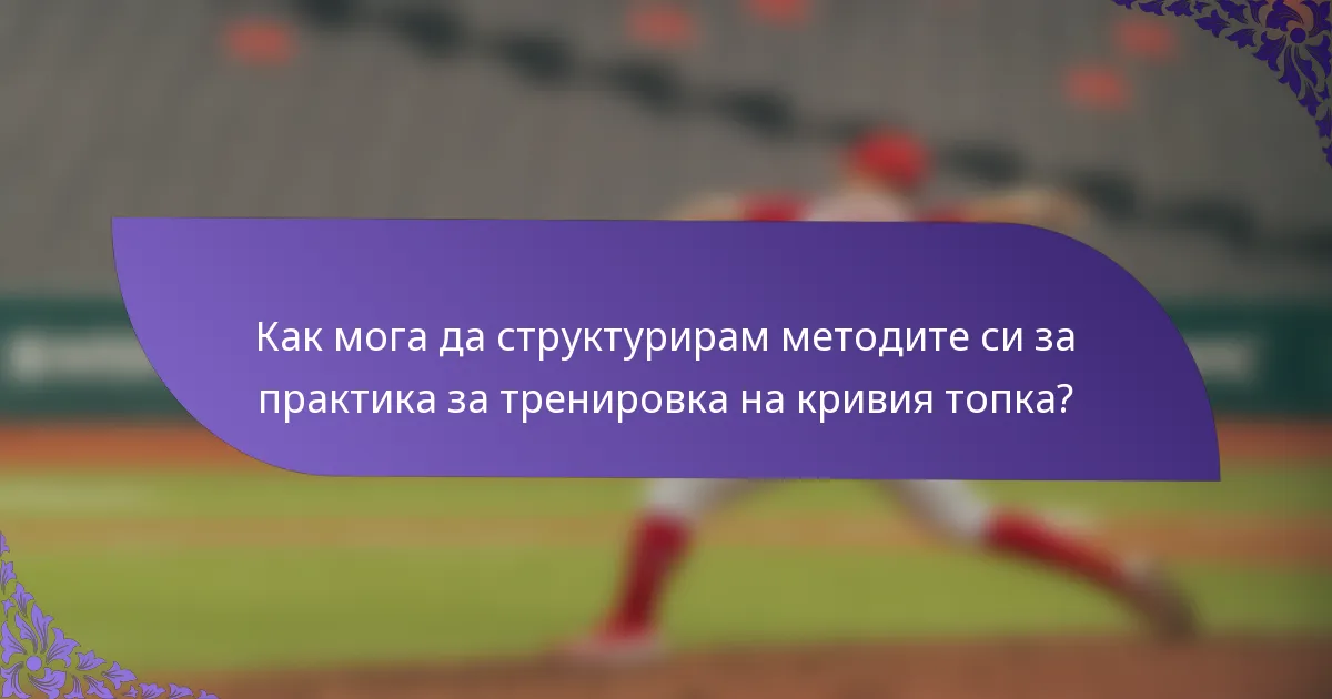 Как мога да структурирам методите си за практика за тренировка на кривия топка?