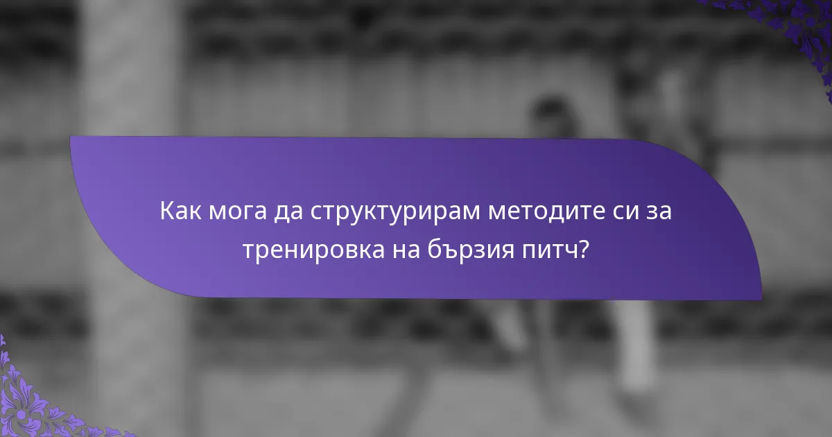 Как мога да структурирам методите си за тренировка на бързия питч?