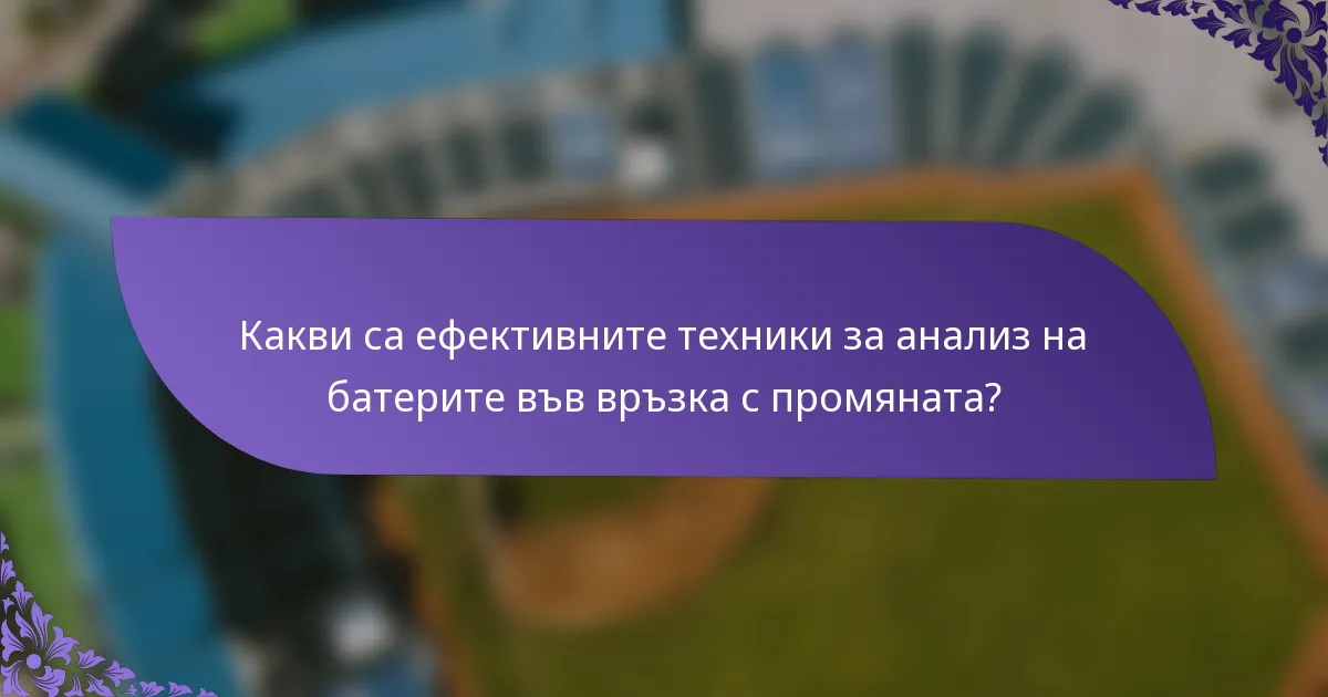 Какви са ефективните техники за анализ на батерите във връзка с промяната?