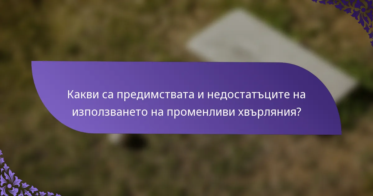 Какви са предимствата и недостатъците на използването на променливи хвърляния?