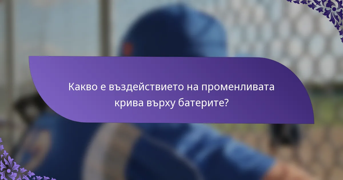 Какво е въздействието на променливата крива върху батерите?