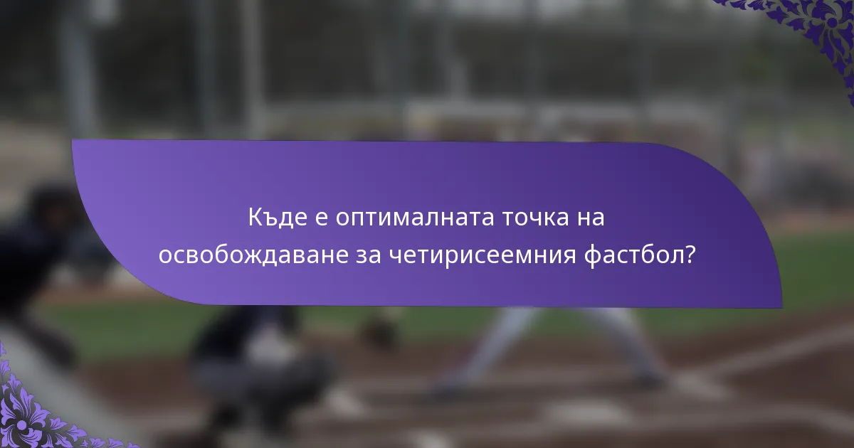 Къде е оптималната точка на освобождаване за четирисеемния фастбол?