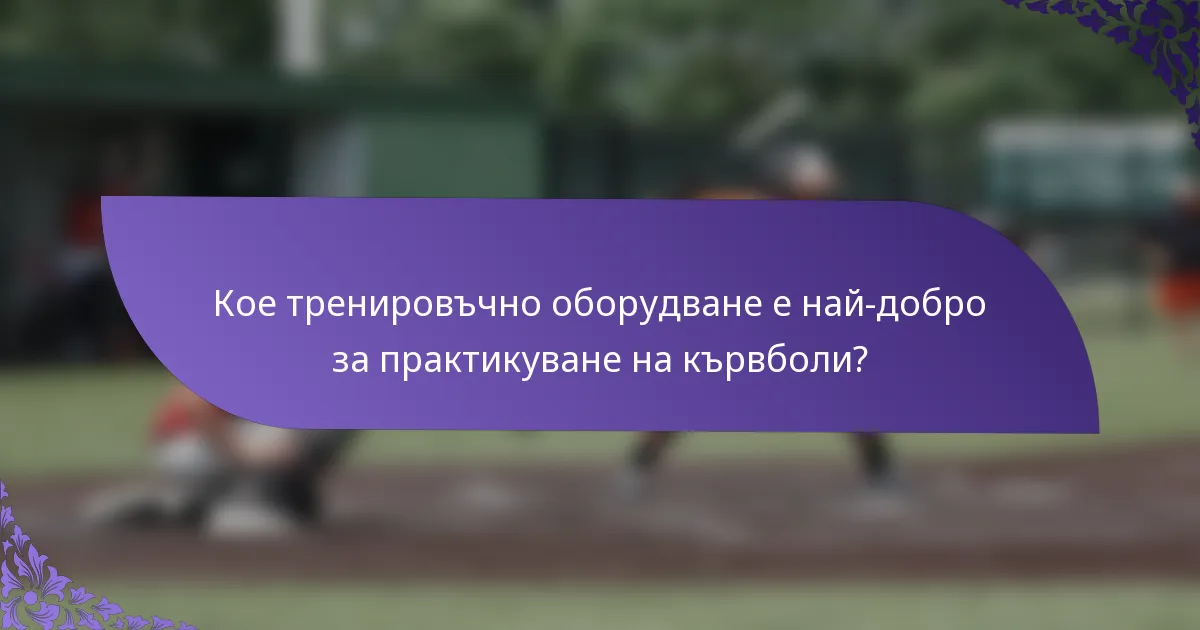 Кое тренировъчно оборудване е най-добро за практикуване на кървболи?