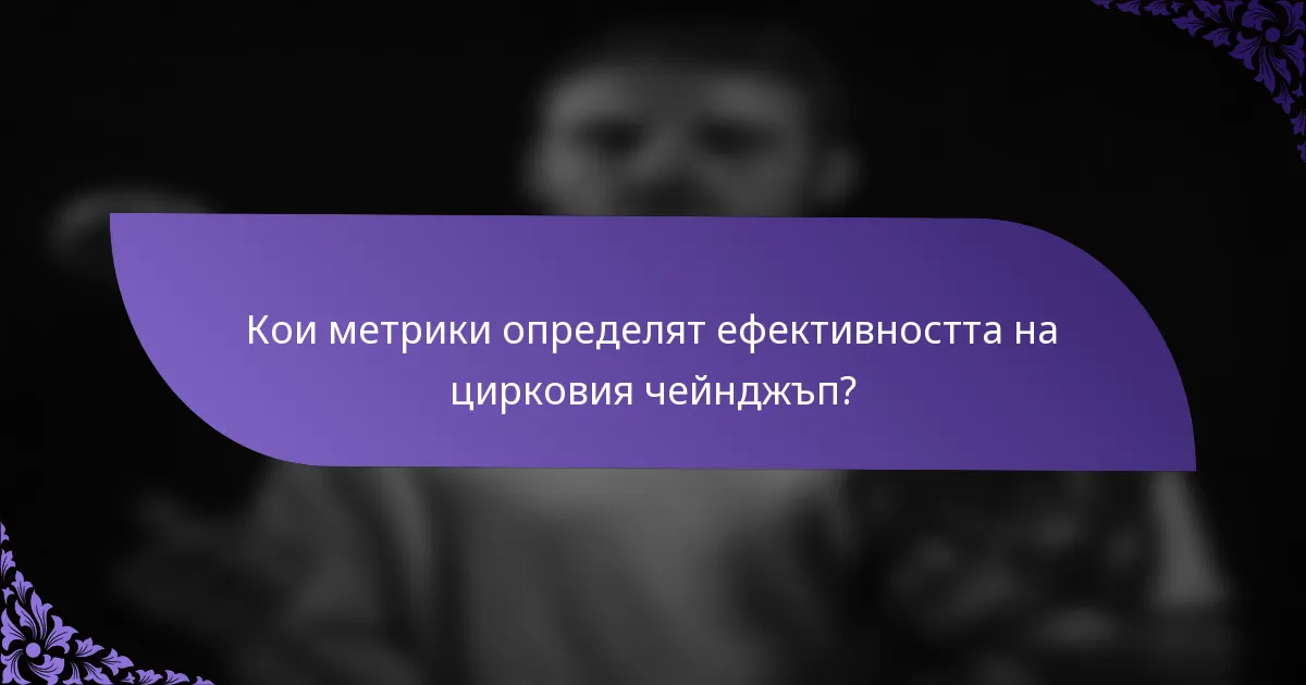 Кои метрики определят ефективността на цирковия чейнджъп?