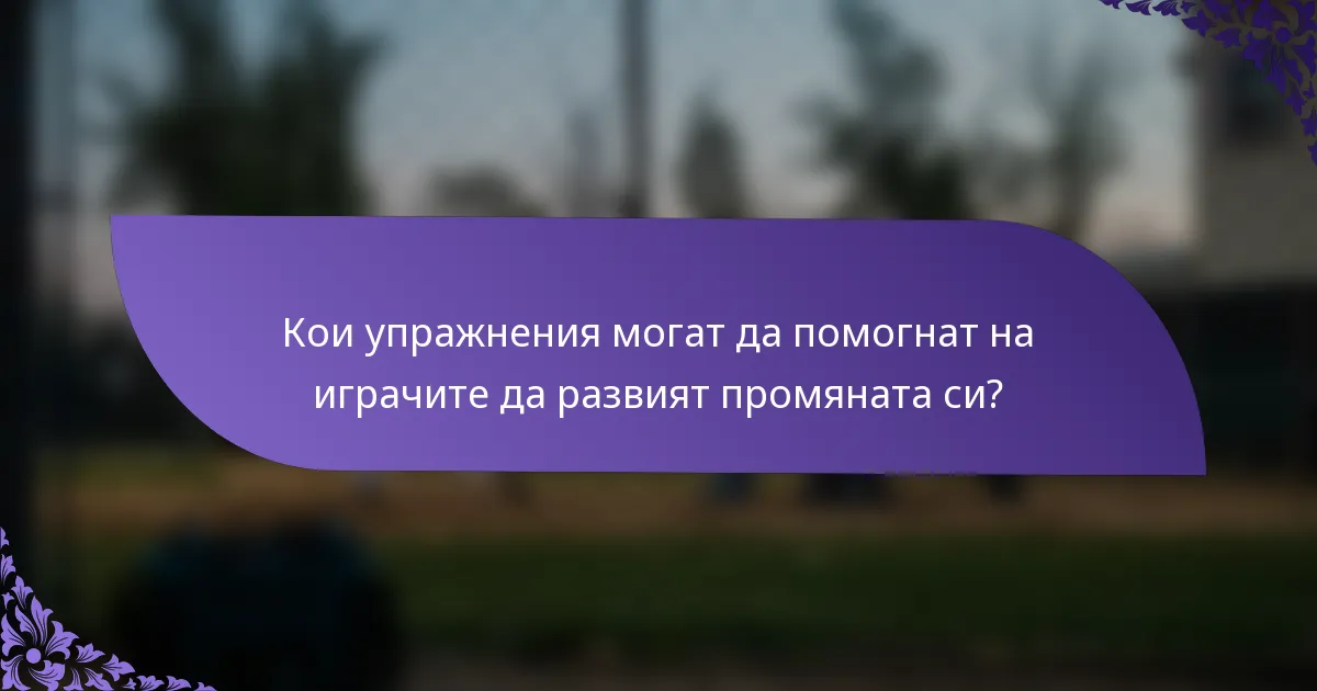Кои упражнения могат да помогнат на играчите да развият промяната си?