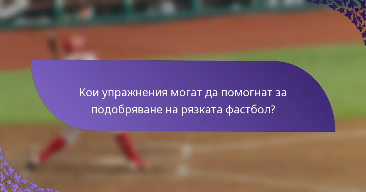 Кои упражнения могат да помогнат за подобряване на рязката фастбол?
